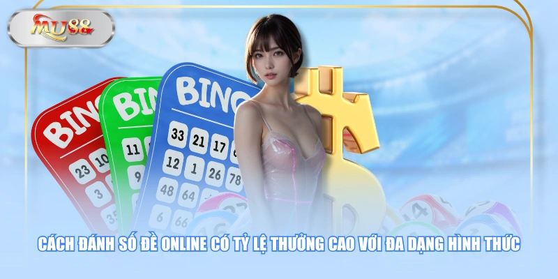 Cách đánh số đề online có tỷ lệ thưởng cao với đa dạng hình thức 