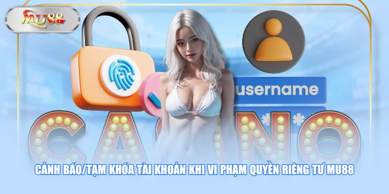 Cảnh báo/tạm khóa tài khoản khi vi phạm quyền riêng tư MU88