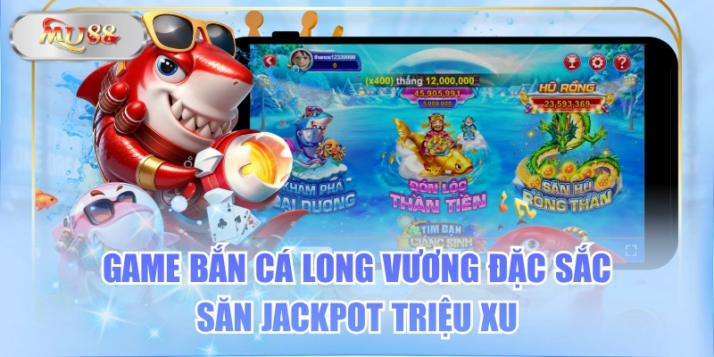 Game Bắn Cá Long Vương Đặc Sắc, Săn Jackpot Triệu Xu