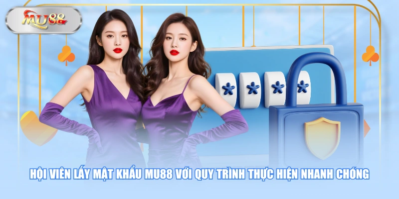 Hội viên lấy mật khẩu MU88 với quy trình thực hiện nhanh chóng