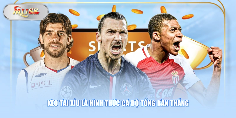 Kèo Tài Xỉu là hình thức cá độ tổng bàn thắng 