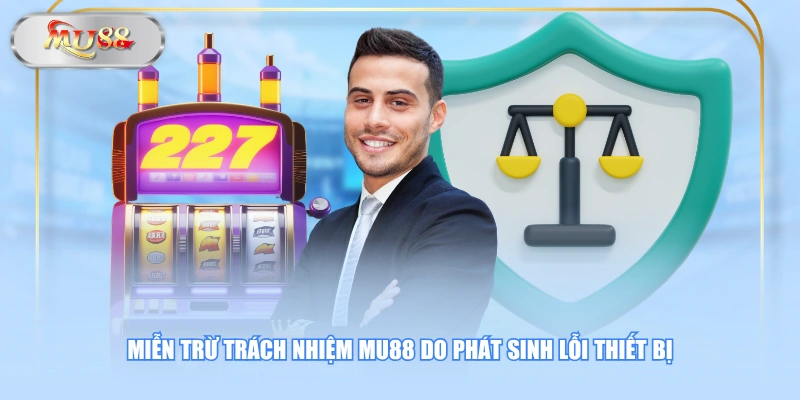 Miễn trừ trách nhiệm MU88 do phát sinh lỗi thiết bị
