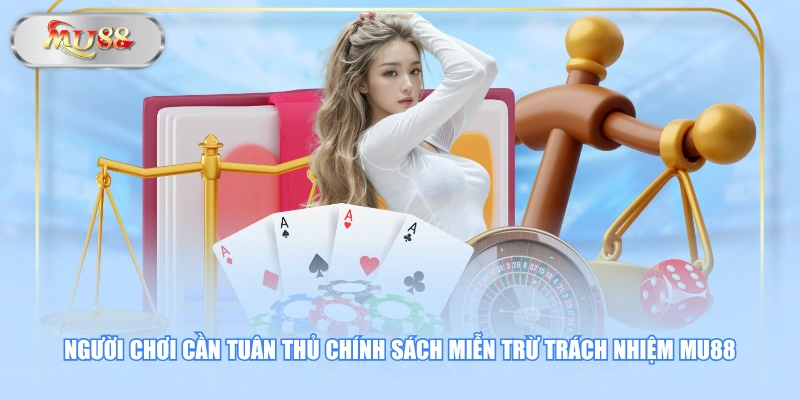 Người chơi cần tuân thủ chính sách miễn trừ trách nhiệm MU88