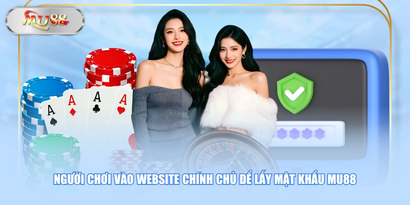 Người chơi vào website chính chủ để lấy mật khẩu MU88