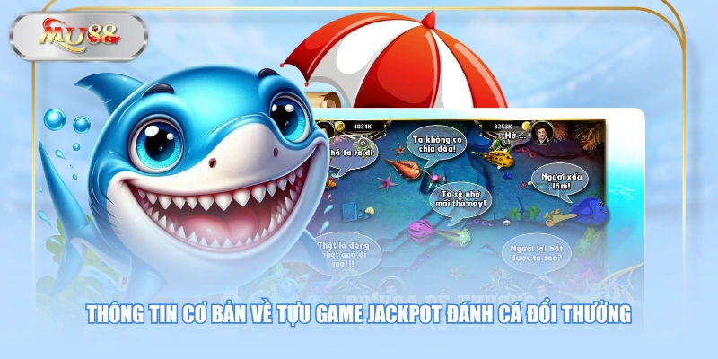 Thông tin cơ bản về tựu game Jackpot Đánh Cá đổi thưởng