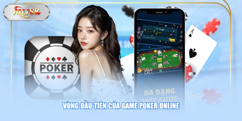Vòng đầu tiên của game Poker online 